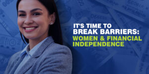 It's Time to Break Barriers: Women & Financial Independence