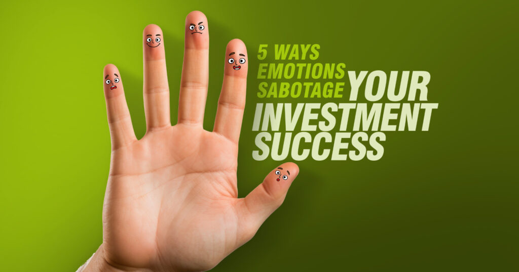 5 Ways Emotions Sabotage Your Investment Success