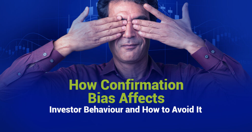 How Confirmation Bias Affects Investor Behaviour and How to Avoid It